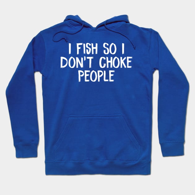 I Fish So I Don't Choke People Hoodie by TIHONA